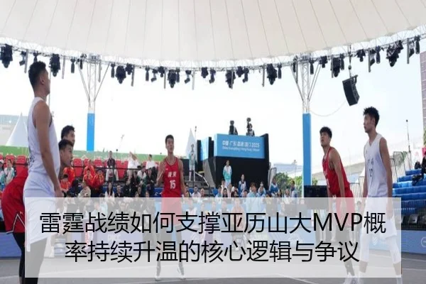 雷霆战绩如何支撑亚历山大MVP概率持续升温的核心逻辑与争议
